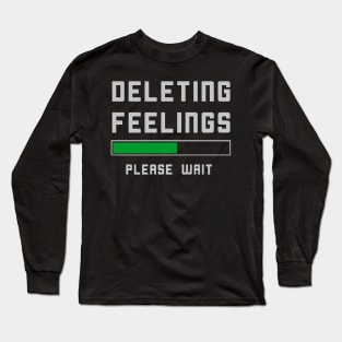 Deleting Feelings Funny Sarcastic Witty Pun Long Sleeve T-Shirt